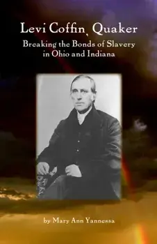 Levi Coffin: Quaker Breaking Bonds of Slavery in Ohio and Indiana, Paperback/Mary Ann Yannessa