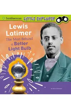 Lewis Latimer: The Man Behind a Better Light Bulb - Nancy Dickmann