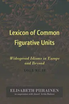 Lexicon of Common Figurative Units. Widespread Idioms in Europe and Beyond. Volume II, Hardback/Elisabeth Piirainen