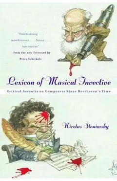 Lexicon of Musical Invective: Critical Assaults on Composers Since Beethoven's Time - Nicolas Slonimsky
