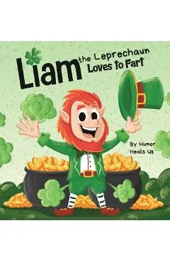 Liam the Leprechaun Loves to Fart: A Rhyming Read Aloud Story Book For Kids About a Leprechaun Who Farts, Perfect for St. Patrick's Day - Humor Heals Us