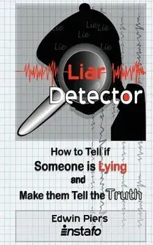Liar Detector: How to Tell If Someone Is Lying and Make Them Tell the Truth, Paperback/Edwin Piers