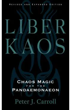 Liber Kaos: Chaos Magic for the Pandaemonaeon (Revised and Expanded Edition) - Peter J. Carroll