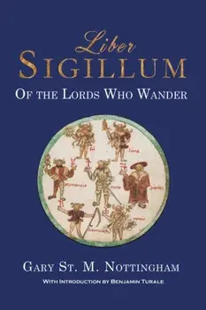 Liber Sigillum. Of the Lords Who Wander, Paperback/Gary St. M. Nottingham