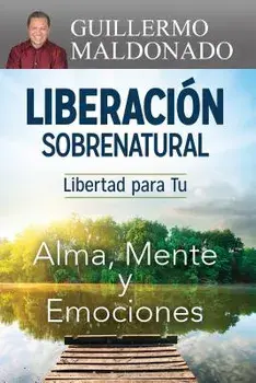 Liberaci n Sobrenatural: Libertad Para Tu Alma, Mente Y Emociones, Paperback/Guillermo Maldonado