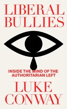 Liberal Bullies. Inside the Mind of the Authoritarian Left, Hardback/Luke Conway