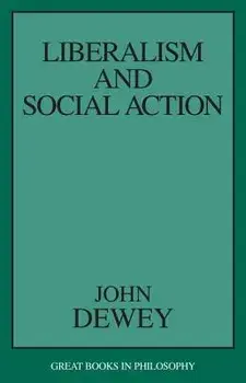 Liberalism and Social Action, Paperback/John Dewey