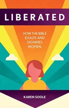 Liberated. How the Bible Exalts and Dignifies Women, Paperback/Karen Soole