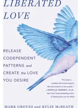 Liberated Love. Release Codependent Patterns and Create the Love You Desire, Paperback/Mark Groves