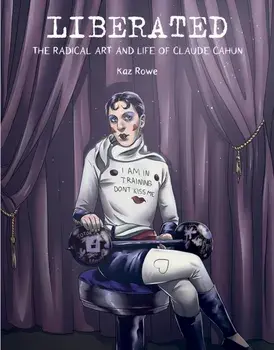 Liberated. The Radical Art and Life of Claude Cahun, Hardback/Kaz Rowe