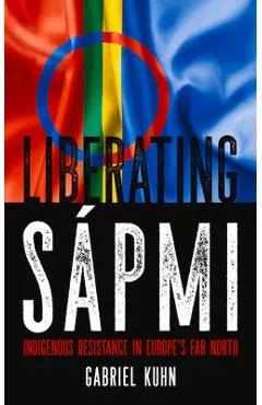 Liberating S�pmi: Indigenous Resistance in Europe's Far North - Gabriel Kuhn