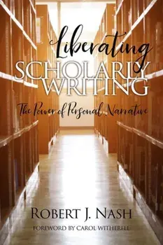 Liberating Scholarly Writing: The Power of Personal Narrative, Paperback/Robert J. Nash