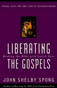 Liberating the Gospels - John Shelby Spong