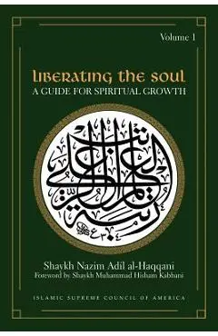 Liberating the Soul: A Guide for Spiritual Growth, Volume One - Shaykh Adil Al-haqqani