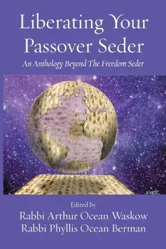 Liberating Your Passover Seder: An Anthology Beyond The Freedom Seder, Paperback/Rabbi Arthur O. Waskow