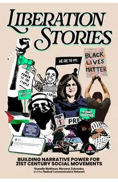 Liberation Stories: Building Narrative Power for 21st-Century Social Movements - Shanelle Matthews