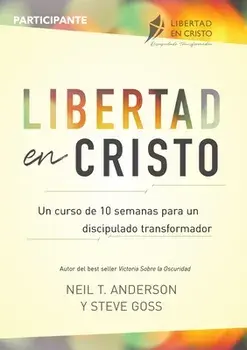 Libertad en Cristo: Curso Para Hacer Discípulos - Participante (10 semanas): Curso Para Hacer Discípulos - Líder (10 semanas)/Neil Anderson