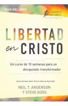 Libertad en Cristo: Un Curso de 10 semanas para un discipulado transformador - Líder - Neil T. Anderson