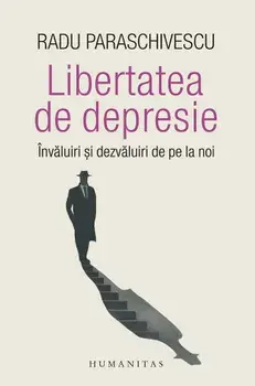 Libertatea de depresie. Invaluiri si dezvaluiri de pe la noi/Radu Paraschivescu