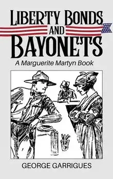 Liberty Bonds and Bayonets: A Marguerite Martyn Book, Hardcover/George L. Garrigues