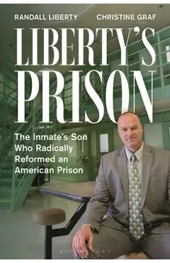 Liberty's Prison: The Inmate's Son Who Radically Reformed an American Prison - Randall Liberty
