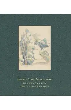 Liberty to the Imagination: Drawings from the Eveillard Gift - Colin B. Bailey