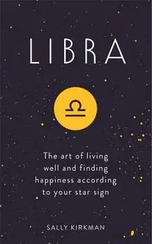 Libra: The Art of Living Well and Finding Happiness According to Your Star Sign, Hardcover/Sally Kirkman