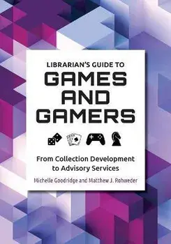 Librarian's Guide to Games and Gamers: From Collection Development to Advisory Services, Paperback/Michelle Goodridge