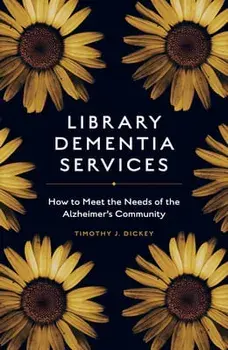 Library Dementia Services: How to Meet the Needs of the Alzheimer's Community, Paperback/Timothy J. Dickey