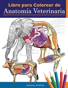 Libro para colorear de anatomía veterinaria: Libro de trabajo para colorear de autoevaluación de fisiología animal para estudiar y relajarse Un regalo/Anatomy Academy