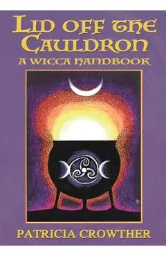 Lid Off The Cauldron: A Wicca Handbook - Patricia Crowther