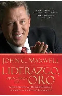 Liderazgo, Principios de Oro: Las Lecciones Que He Aprendido de Una Vida de Liderazgo - John C. Maxwell