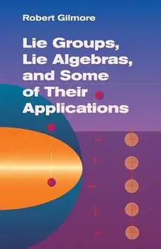 Lie Groups, Lie Algebras, and Some of Their Applications, Paperback/Robert Gilmore
