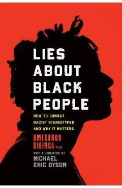 Lies about Black People: How to Combat Racist Stereotypes and Why It Matters - Omekongo Dibinga