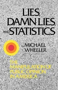 Lies, Damn Lies, and Statistics: The Manipulation of Public Opinion in America, Paperback/Michael Wheeler