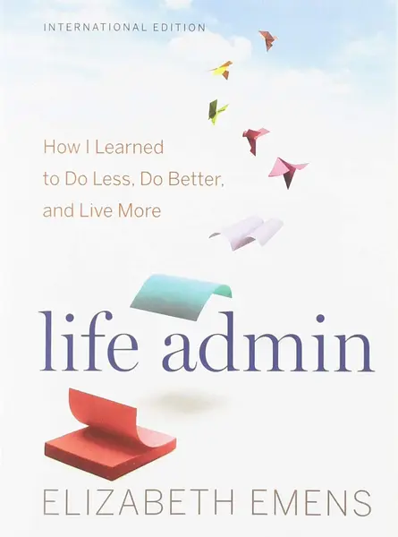 Life Admin: How I Learned to Do Less, Do Better, and Live More | Elizabeth F. Emens
