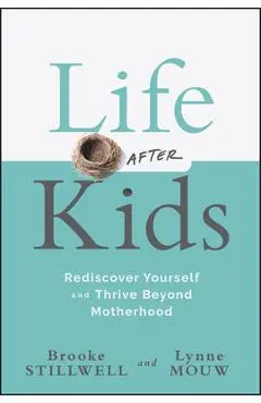Life After Kids: Rediscover Yourself and Thrive Beyond Motherhood - Brooke Stillwell