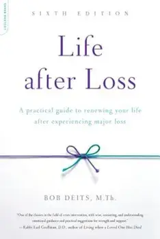 Life After Loss: A Practical Guide to Renewing Your Life After Experiencing Major Loss, Paperback/Bob Deits