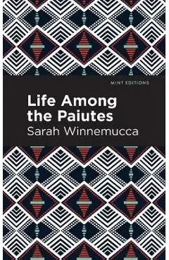 Life Among the Paiutes: Their Wrongs and Claims - Sarah Winnemucca
