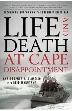 Life and Death at Cape Disappointment: Becoming a Surfman on the Columbia River Bar - Christopher J. D'amelio