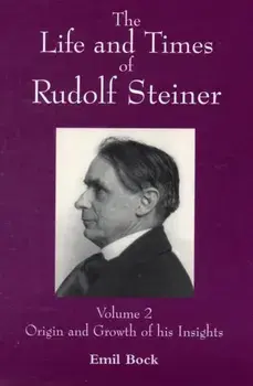 Life and Times of Rudolf Steiner. Volume 2: Origin and Growth of his Insights, Paperback/Emil Bock