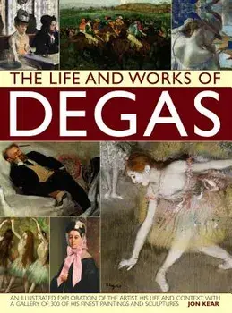 Life and Works of Degas, Hardback/Jon Kear