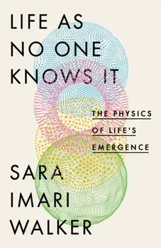 Life As No One Knows It. The Physics of Life's Emergence, Hardback/Sara Imari Walker