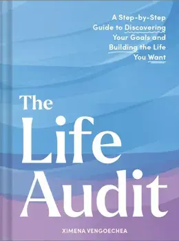 Life Audit. A Step-by-Step Guide to Discovering Your Goals and Building the Life You Want, Hardback/Ximena Vengoechea