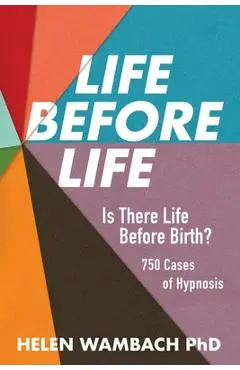 Life Before Life: Is There Life Before Birth? 750 Cases of Hypnosis - Helen Wambach