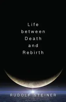 Life Between Death and Rebirth: The Active Connection Between the Living and the Dead, Paperback/Rudolf Steiner