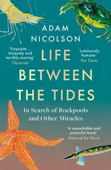 Life Between the Tides. In Search of Rockpools and Other Adventures Along the Shore, Paperback/Adam Nicolson