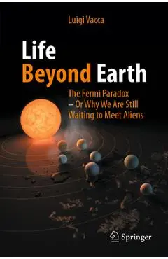Life Beyond Earth: The Fermi Paradox -- Or Why We Are Still Waiting to Meet Aliens - Luigi Vacca