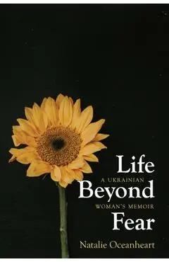 Life Beyond Fear: A Ukrainian Woman's Memoir - Natalie Oceanheart