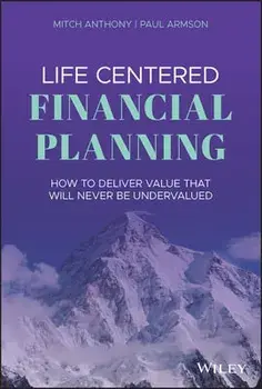 Life Centered Financial Planning: How to Deliver Value That Will Never Be Undervalued, Hardcover/Mitch Anthony